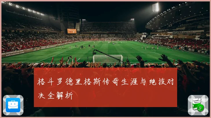 格斗罗德里格斯传奇生涯与绝技对决全解析