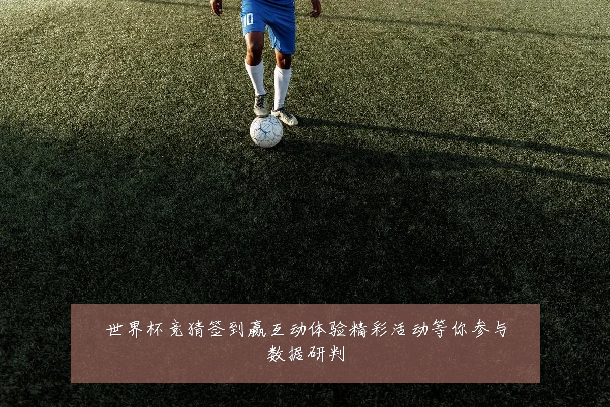世界杯竞猜签到赢互动体验精彩活动等你参与数据研判