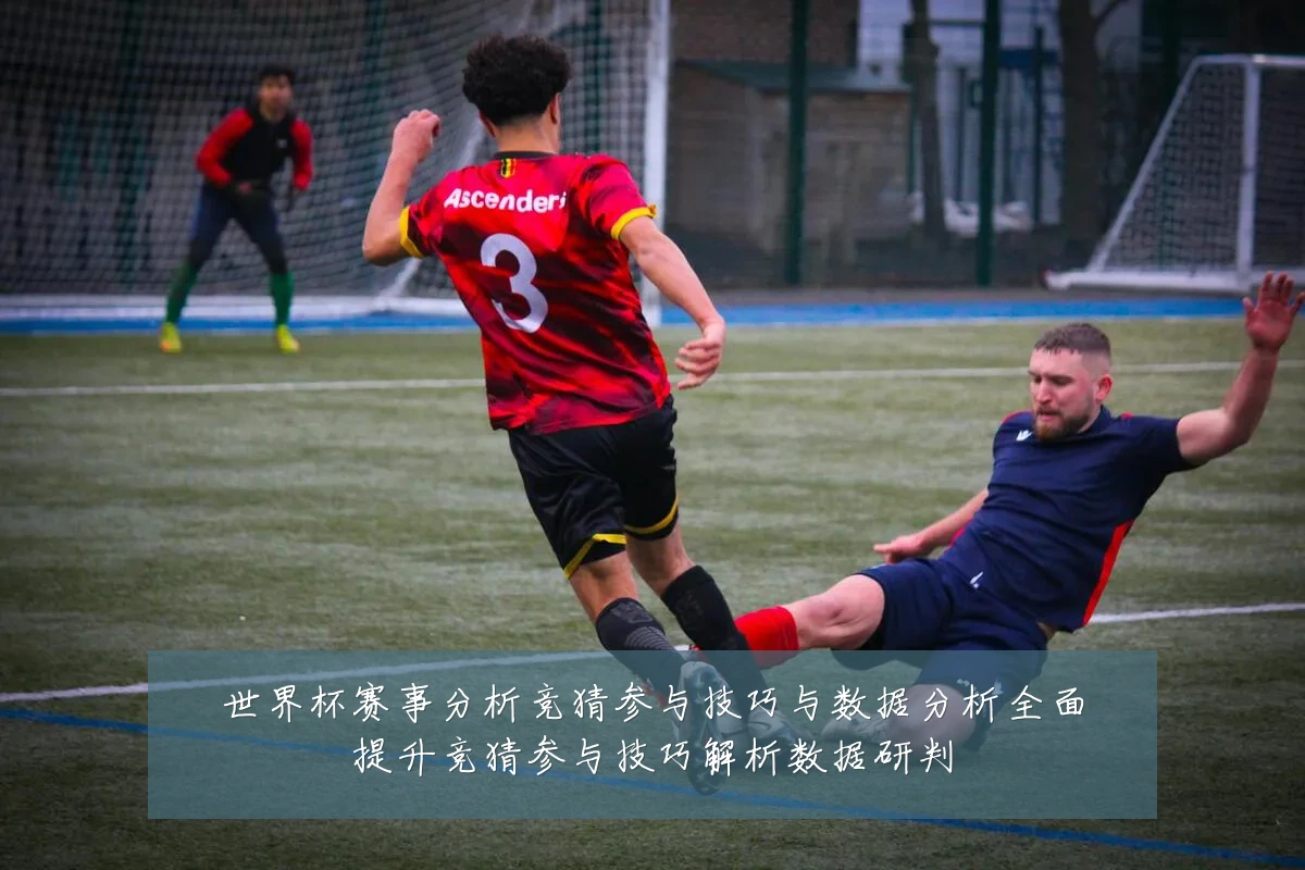 世界杯赛事分析竞猜参与技巧与数据分析全面提升竞猜参与技巧解析数据研判